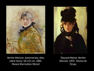 Berthe Morisot. Autorretrato. óleo
sobre lienzo. 50 x 61 cm. 1885.
Musee Marmottan Monet
Édouard Manet. Berthe
Morisot. 1870. Museo de
Orsay.
 