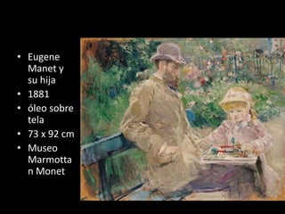 • Eugene
Manet y
su hija
• 1881
• óleo sobre
tela
• 73 x 92 cm
• Museo
Marmotta
n Monet
 