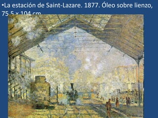 •La estación de Saint-Lazare. 1877. Óleo sobre lienzo,
75,5 x 104 cm
 
