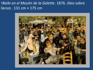 •Baile en el Moulin de la Galette. 1876. óleo sobre
lienzo . 131 cm × 175 cm
 