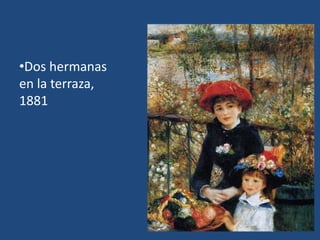 •Dos hermanas
en la terraza,
1881
 