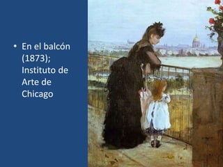 • En el balcón
(1873);
Instituto de
Arte de
Chicago
 