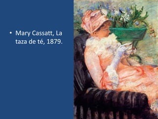 • Mary Cassatt, La
taza de té, 1879.
 