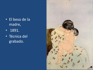 • El beso de la
madre,
• 1891.
• Técnica del
grabado.
 
