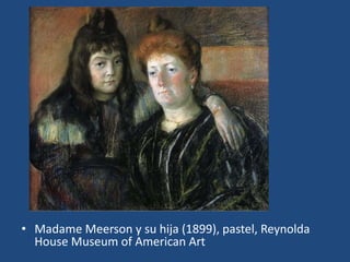 • Madame Meerson y su hija (1899), pastel, Reynolda
House Museum of American Art
 