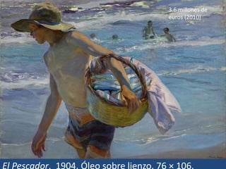 El Pescador. 1904. Óleo sobre lienzo. 76 × 106.
3.6 millones de
euros (2010)
 