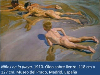 Niños en la playa. 1910. Óleo sobre lienzo. 118 cm ×
127 cm. Museo del Prado, Madrid, España
 
