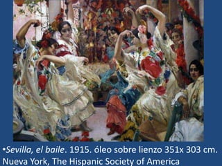 •Sevilla, el baile. 1915. óleo sobre lienzo 351x 303 cm.
Nueva York, The Hispanic Society of America
 