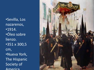 •Sevilla, Los
nazarenos,
•1914.
•Óleo sobre
lienzo.
•351 x 300,5
cm,
•Nueva York,
The Hispanic
Society of
 