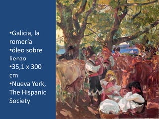 •Galicia, la
romería
•óleo sobre
lienzo
•35,1 x 300
cm
•Nueva York,
The Hispanic
Society
 