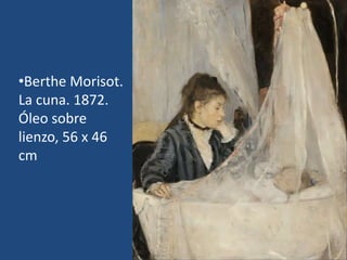 •Berthe Morisot.
La cuna. 1872.
Óleo sobre
lienzo, 56 x 46
cm
 