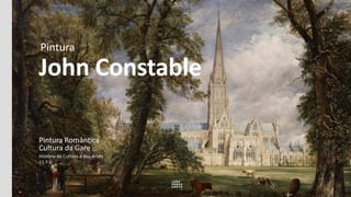 John Constable
Pintura Romântica
Cultura da Gare
Pintura
História da Cultura e das Artes
11.º G
 