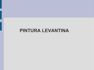 PINTURA LEVANTINA
 
