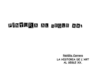PINTURA AL SEGLE XX.



                Natàlia Carrera
             LA HISTORIA DE L'ART
                 AL SEGLE XX.
 