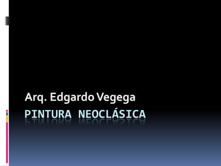 Arq. Edgardo Vegega
PINTURA NEOCLÁSICA
 