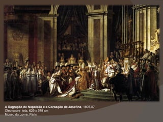 A Sagração de Napoleão e a Coroação de Josefina , 1805-07 Óleo sobre  tela, 629 x 979 cm Museu do Lovre, Paris 