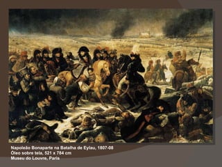 Napoleão Bonaparte na Batalha de Eylau, 1807-08 Óleo sobre tela, 521 x 784 cm Museu do Louvre, Paris 
