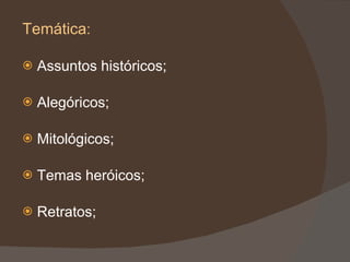 Temática : Assuntos históricos; Alegóricos; Mitológicos; Temas heróicos; Retratos; 