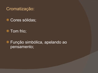 Cromatização: Cores sólidas; Tom frio; Função simbólica, apelando ao pensamento; 