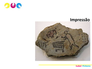 Impressão




  Isabel Pinheiro
 