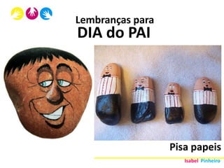 Lembranças para
DIA do PAI




                  Pisa papeis
                     Isabel Pinheiro
 