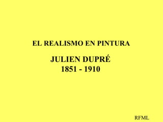 EL REALISMO EN PINTURA JULIEN DUPRÉ 1851 - 1910 RFML 