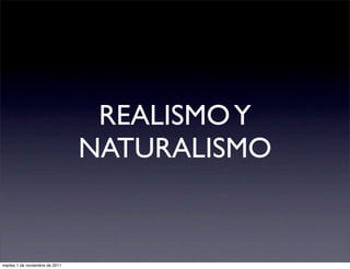 REALISMO Y
                                NATURALISMO


martes 1 de noviembre de 2011
 
