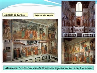 Masaccio. Frescos da capela Brancacci. Igrexa do Carmine. Florencia
Tributo da moedaExpulsión do Paraíso
 