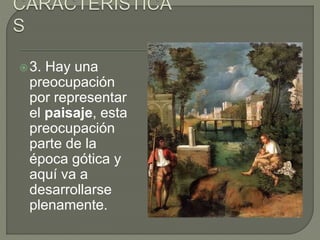 3. Hay una
preocupación
por representar
el paisaje, esta
preocupación
parte de la
época gótica y
aquí va a
desarrollarse
plenamente.
 