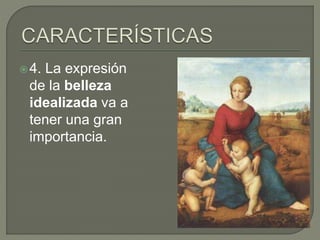 4. La expresión
de la belleza
idealizada va a
tener una gran
importancia.
 