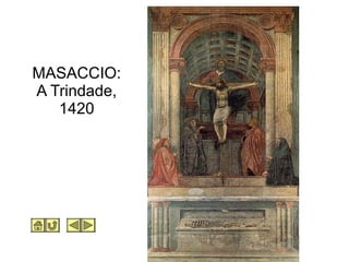MASACCIO:
A Trindade,
1420
 
