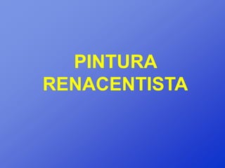 PINTURA
RENACENTISTA
 