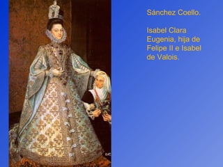 Sánchez Coello. Isabel Clara Eugenia, hija de Felipe II e Isabel de Valois. 