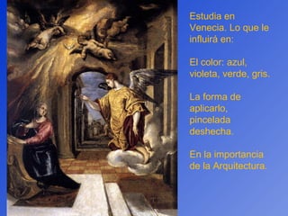 Estudia en Venecia. Lo que le influirá en: El color: azul, violeta, verde, gris. La forma de aplicarlo, pincelada deshecha. En la importancia de la Arquitectura. 