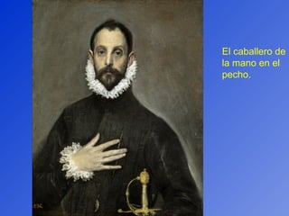 El caballero de la mano en el pecho. 