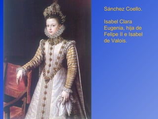 Sánchez Coello. Isabel Clara Eugenia, hija de Felipe II e Isabel de Valois. 