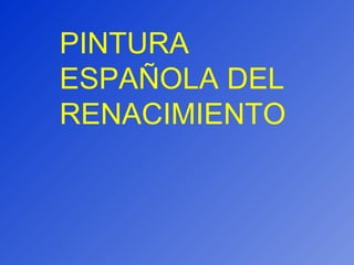 PINTURA ESPAÑOLA DEL RENACIMIENTO 