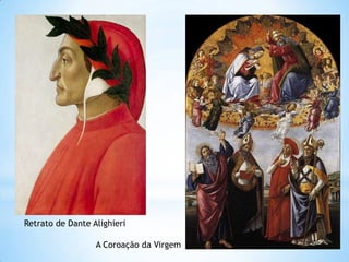 Retrato de Dante Alighieri

                  A Coroação da Virgem
 