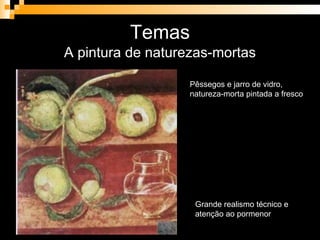 Temas A pintura de naturezas-mortas Pêssegos e jarro de vidro, natureza-morta pintada a fresco Grande realismo técnico e atenção ao pormenor 