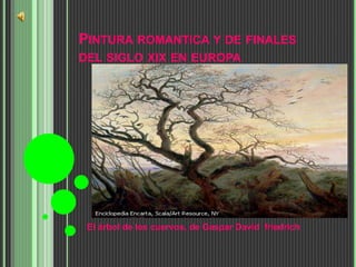 PINTURA ROMANTICA Y DE FINALES
DEL SIGLO XIX EN EUROPA
El árbol de los cuervos, de Gaspar David friedrich
 