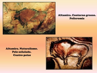 Altamira. Contorno grueso.
                                Policromía




Altamira. Naturalismo.
    Pelo señalado.
     Cuatro patas
 