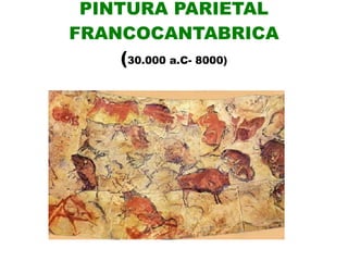 PINTURA PARIETAL FRANCOCANTABRICA ( 30.000 a.C- 8000) 