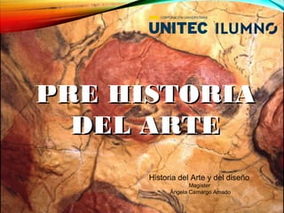 Historia del Arte y del diseño
Magíster
Ângela Camargo Amado
PRE HISTORIAPRE HISTORIA
DEL ARTEDEL ARTE
 