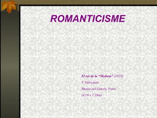 El rai de la “Medusa” (1819)
T. Géricault..
Museu del Louvre. París
(4,19 x 7,16m)
ROMANTICISME
 