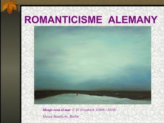 ROMANTICISME ALEMANY
Monjo vora el mar C.D. Friedrich. (1808 –1810)
Museu Staatliche. Berlin
 