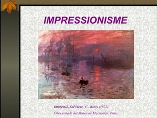 IMPRESSIONISME
Impressió, Sol ixent C..Monet (1872)
Obra robada del Museu de Marmottan. París.
 