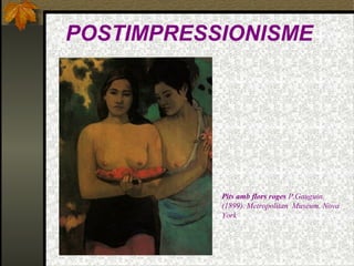 POSTIMPRESSIONISME
Pits amb flors roges P.Gauguin.
(1899). Metropolitan Museum. Nova
York
 