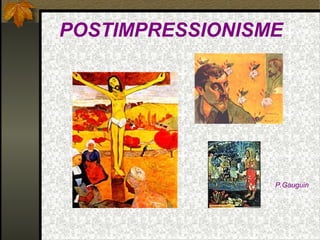POSTIMPRESSIONISME
P.Gauguin
 