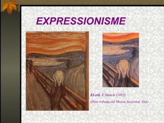 EXPRESSIONISME
El crit. E.Munch (1893)
Obra robada del Museu Nacional. Oslo
 