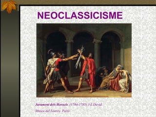 NEOCLASSICISME
Jurament dels Horacis .(1784-1785) J-L David.
Museu del Louvre. París
 